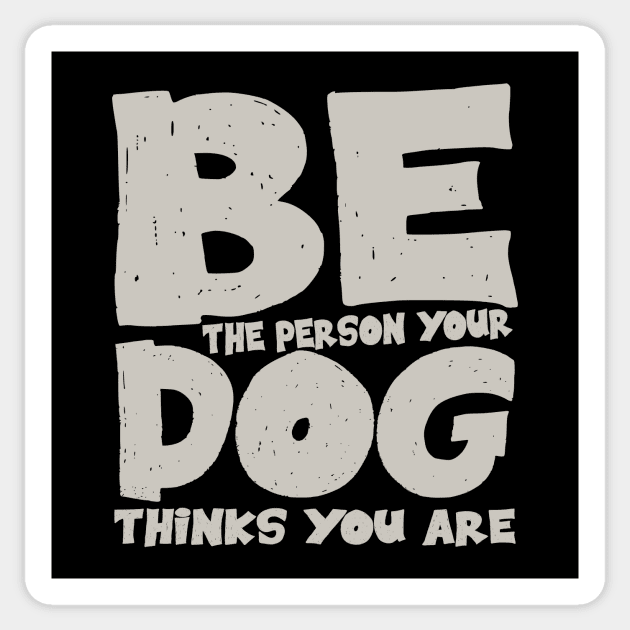 Be the person your dog thinks you are Sticker by colorsplash